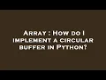 Array How do I implement a circular buffer in Python