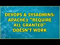 DevOps SysAdmins Apache2 Require all granted doesn t work 5 Solutions