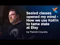 KotlinConf 2018 - Sealed Classes Opened My Mind How We Use Kotlin to Tame State at Etsy by Patrick