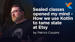 KotlinConf 2018 - Sealed Classes Opened My Mind How We Use Kotlin to Tame State at Etsy by Patrick