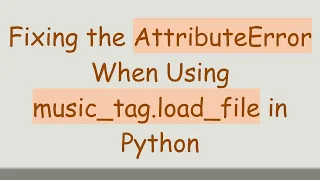 Fixing the AttributeError When Using music - tag load