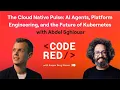 - The Cloud Native Pulse AI Agents Platform Engineering and the Future of Kubernetes with