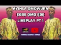 AYINLA ỌMỌWURA ẸGBẸ ỌMỌ ẸDẸ LIVEPLAY PT 1
