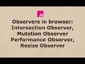 Observers in browser Intersection Observer Mutation Observer Performance Observer Resize Observer
