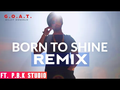 Download MP3 Born To Shine Remix | Diljit Dosanjh | G.O.A.T | Desi Crew | ft. P.B.K Studio