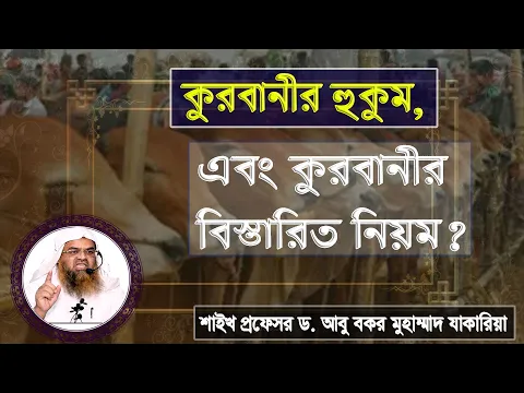 প্রশ্ন : কুরবানীর হুকুম, এবং কুরবানীর বিস্তারিত নিয়ম? শাইখ প্রফেসর ড. আবু বকর মুহাম্মাদ যাকারিয়া