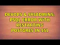 DevOps SysAdmins PSQL error with restarting postgres in SSL