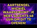 Lagu AARTSENGEL MICHIËL WAARSCHUWT: JE HEBT SLECHTS 48 UUR OM DIT TE OPENEN!