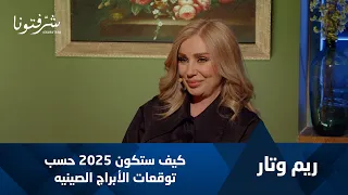 كيف ستكون ٢٠٢٥ حسب توقعات الأبراج الصينية مع ريم وتار 