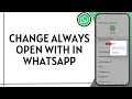 How To Change Always Open With In WhatsApp