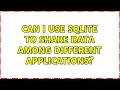 Can I use SQLite to share data among different applications
