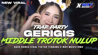 dj gerigis midlle nulup nrotok bass blayer blayer trap party terbaru viral tiktok