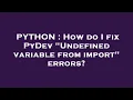 PYTHON How do I fix PyDev Undefined variable from import errors
