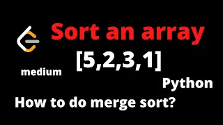 LEETCODE 912 SORT AN ARRAY PYTHON how to do merge sort