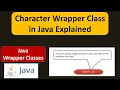 Character Wrapper Class in Java Explained Java wrapper class Character Java Tutorial