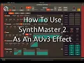 How to Set Up Use SynthMaster 2 as an AUv3 Effect - Tutorial for the iPad