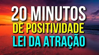 20 MINUTOS MARAVILHOSOS DE POSITIVIDADE E LEI DA ATRAÇÃO