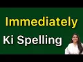 Immediately spelling Immediately ki spelling