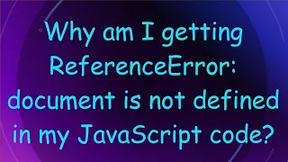 Why am I getting ReferenceError document is not defined in my JavaScript code