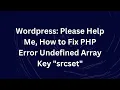 Wordpress Please Help Me How to Fix PHP Error Undefined Array Key srcset