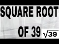 SQUARE ROOT OF 39