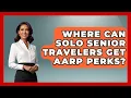 Where Can Solo Senior Travelers Get AARP Perks - Senior Travel Expert Guide