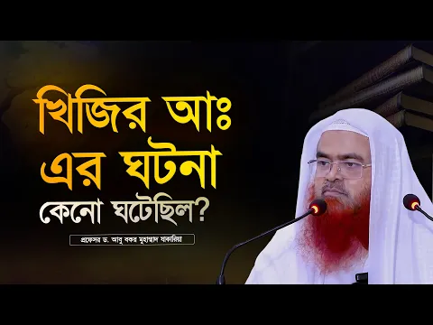 খিজির আঃ এর ঘটনা কেন ঘটেছিল? প্রফেসর ড. আবু বকর মুহাম্মাদ যাকারিয়া
