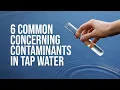 Six common concerning contaminants in tap water