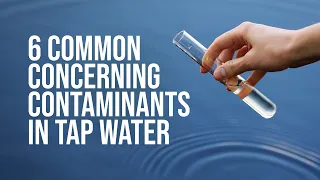 Six common concerning contaminants in tap water
