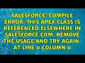 Compile Error This apex class is referenced elsewhere in salesforce com Remove the usage and