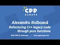 Alex Bolboaca - Refactoring C legacy code through pure functions CppEurope 2020