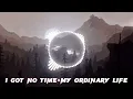 i got no time x my ordinary life|slowed|1 hour