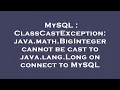 MySQL ClassCastException java math BigInteger cannot be cast to java lang Long on connect to MySQ