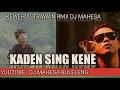 KADEN SING KENE - KEWEH ASTRAWAN - REMIX DJ MAHESA@jrotatitchannel@djmahesabuleleng
