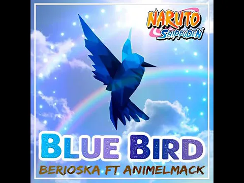 Download MP3 Blue Bird (feat. Berioska \u0026 Animelmack) (Naruto Shippuden Soundtrack)