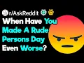 How Have You Made A Rude Persons Day Worse