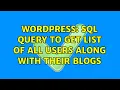 Wordpress SQL Query to Get list of all users along with their blogs 3 Solutions