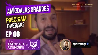 AMÍGDALAS GRANDES PRECISAM OPERAR? EP. 08