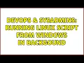 DevOps SysAdmins Running Linux Script from Windows in backgound 2 Solutions