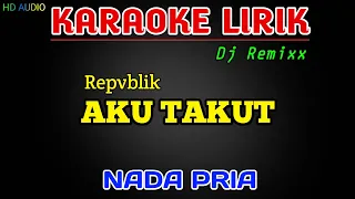 Download Repvblik - Aku Takut Dj Remix [Karaoke] Nada Pria MP3