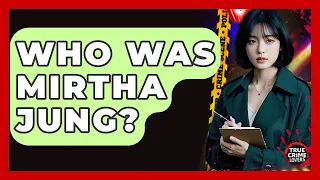 Who Was Mirtha Jung - True Crime Lovers