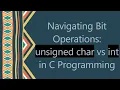 Navigating Bit Operations unsigned char vs int in C Programming