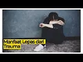 Download Lagu MANFAAT LEPAS DARI TRAUMA | Deal with Traumatic