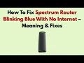 How To Fix Spectrum Router Blinking Blue With No Internet - Meaning Fixes