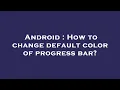 Android How to change default color of progress bar