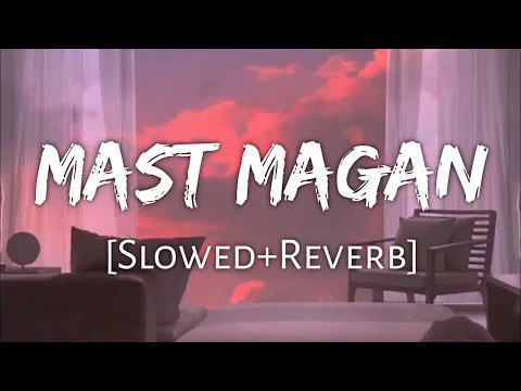 Download MP3 Mast magan [Slowed+Reverb]- Arijit Singh | Textaudio Lyrics