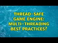 Thread-safe game engine multi-threading best practices