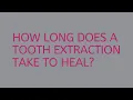 How long does a tooth extraction take to heal Angela Cowell