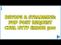 DevOps SysAdmins php post request curl HTTP ERROR 500