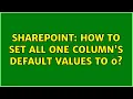 Sharepoint How to set all one column s default values to 0